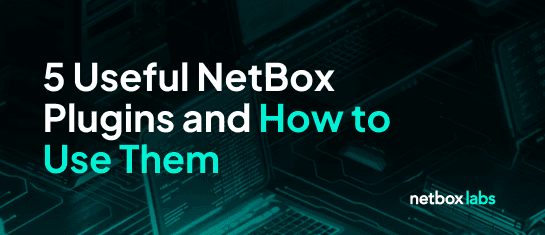 5 Useful NetBox Plugins and How to Use Them