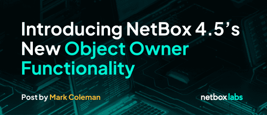 Introducing NetBox 4.5’s New Object Owner Functionality