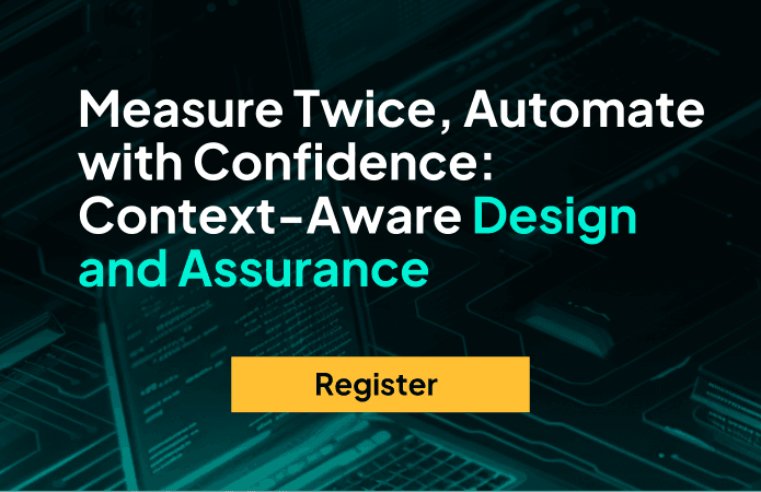 Webinar: Measure Twice, Automate with Confidence: Context-Aware Design and Assurance