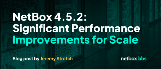 NetBox 4.5.2: Significant Performance Improvements for Scale