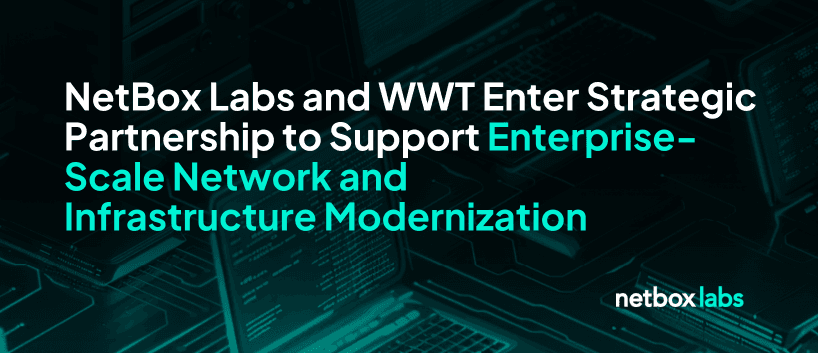 NetBox Labs and World Wide Technology Enter Strategic Partnership to Support Enterprise-Scale Network and Infrastructure Modernization