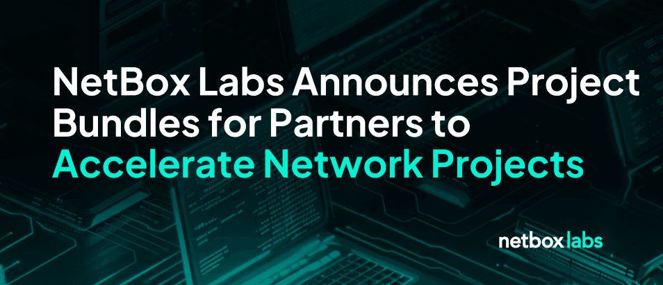 NetBox Labs Announces Project Bundles for Partners to Accelerate Network Projects