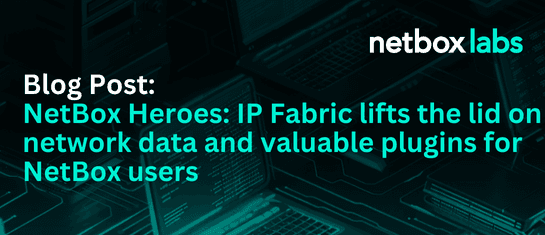 NetBox Heroes: IP Fabric lifts the lid on network data and valuable plugins for NetBox users